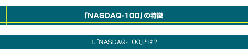 「NASDAQ-100」の特徴　1.「NASDAQ-100」とは？